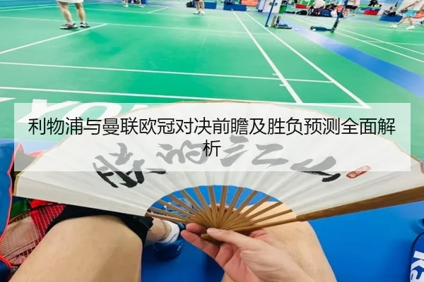 利物浦与曼联欧冠对决前瞻及胜负预测全面解析